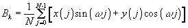 \[ B_k=\frac{1}{N}\sum\limits_{j=0}^{N-1}{\left[{x\left( j\right)\sin\left({\omega j}\right)+y\left( j\right)\cos\left({\omega j}\right)}\right]} \]